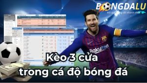 Kèo 3 cửa trong cá độ bóng đá, còn gọi là kèo chấp 3 cửa