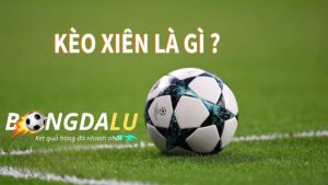 Kèo xiên là gì, hay còn gọi là kèo cược xâu trong bóng đá